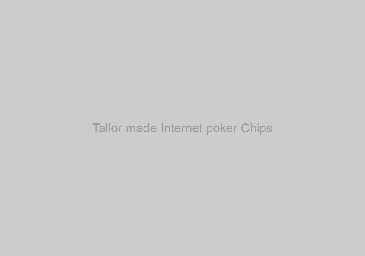 Tallor made Internet poker Chips